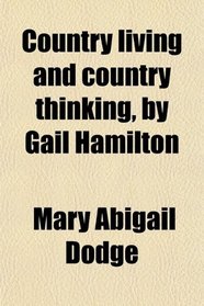Country living and country thinking, by Gail Hamilton