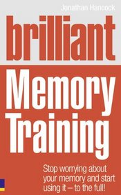 Brilliant Memory Training: Stop worrying about your memory and start using it - to the full!