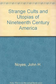 Strange Cults and Utopias of Nineteenth Century America