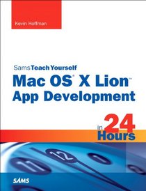 Sams Teach Yourself Mac OS X Lion App Development in 24 Hours (Sams Teach Yourself -- Hours)
