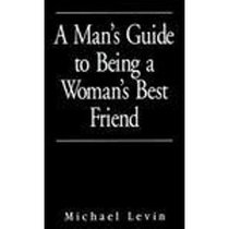 A Man's Guide To Being A Woman's Best Friend