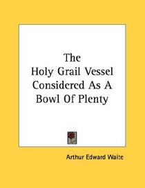 The Holy Grail Vessel Considered As A Bowl Of Plenty