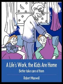 A Life's Work,  the Kids are Home: Better Take Care of Them