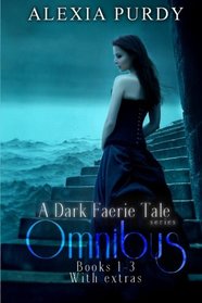 A Dark Faerie Tale Series Omnibus Edition (Books 1, 2, 3, Plus Extras) (A Dark Faerie Tale Boxed Set #1) (Volume 1)