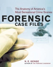 Forensic Case Files: The Anatomy of America's Most Sensational Crime Scenes