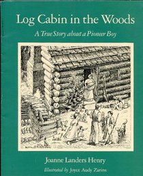 Log Cabin in the Woods: A True Story about a Pioneer Boy