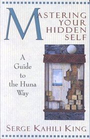 Mastering Your Hidden Self : Guide to the Huna Way (A Quest Book)