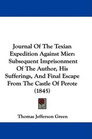Journal Of The Texian Expedition Against Mier: Subsequent Imprisonment Of The Author, His Sufferings, And Final Escape From The Castle Of Perote (1845)