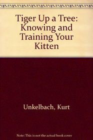 Tiger Up a Tree: Knowing and Training Your Kitten