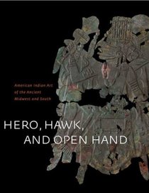 Hero, Hawk, and Open Hand : American Indian Art of the Ancient Midwest and South