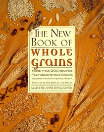 The New Book of Whole Grains: More Than 200 Recipes Featuring Whole Grains, Including Amaranth, Quinoa, Wheat, Spelt, Oats, Rye, Barley, and Millet