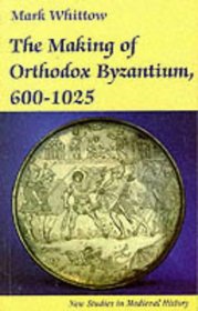 The Making of Orthodox Byzantium, 600-1025 (New Studies in Mediaeval History)