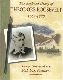 The Boyhood Diary of Theodore Roosevelt, 1869-1870: Early Travels of the 26th U.S. President (Diaries, Letters, and Memoirs)