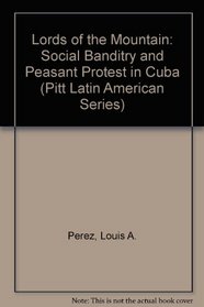 Lords of the Mountain: Social Banditry and Peasant Protest in Cuba, 1878-1918 (Pitt Latin American Series)