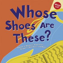 Whose Shoes Are These?: A Look at Workers' Footwear-slippers, Sneakers, And Boots (Whose Is It?) (Whose Is It?)