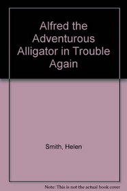 Alfred the Adventurous Alligator in Trouble Again