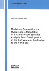 Mudstone Compaction and Overpressure Calculation in a 3D Petroleum Systems Analysis Tool: Development of the Software and Application to the North Sea (Berichte Aus Der Geowissenschaft)