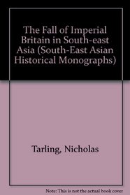 The Fall of Imperial Britain in South-East Asia (South-East Asian Historical Monographs)