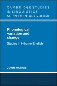 Phonological Variation and Change: Studies in Hiberno-English (Cambridge Studies in Linguistics)