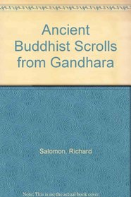 Ancient Buddhist Scrolls from Gandhara: The British Library Kharosthi
