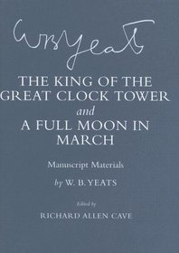 The King of the Great Clock Tower and a Full Moon in March: Manuscript Materials (Cornell Yeats)