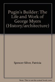 Pugin's Builder: The Life and Work of George Myers (History/architecture)