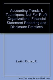 Accounting Trends & Techniques: Not-For-Profit Organizations: Financial Statement Reporting and Disclosure Practices