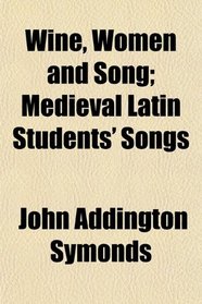 Wine, Women and Song; Medieval Latin Students' Songs