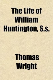 The Life of William Huntington, S.s.