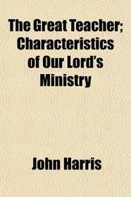 The Great Teacher; Characteristics of Our Lord's Ministry