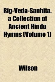 Rig-Veda-Sanhit. a Collection of Ancient Hindu Hymns (Volume 1)