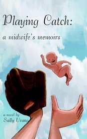 Playing Catch: A Midwife's Memoirs