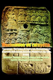 Thesaurus-Dictionary Of Sumerian,Mesopotamian,Anunnaki,Babylonian,Assyrian,Phoenician,Aramaic,Arabic: Anatolian,Chaldean,Hittite,Akkadian,Hebrew,Syriac,Ugaritic Languages & Civilizations (Volume 8)