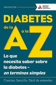 Diabetes de la A a la Z (Diabetes A to Z): Lo que necesita saber sobre la diabetes ? en terminos simples (What You Need to Know about Diabetes ? Simply Put) (Spanish Edition)
