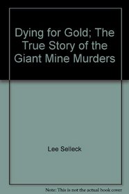 Dying for Gold; The True Story of the Giant Mine Murders