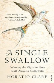 A Single Swallow: Following an Epic Journey from South Africa to South Wales. Horatio Clare