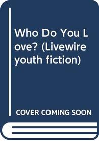 Who Do You Love? (Livewire youth fiction)
