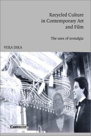 Recycled Culture in Contemporary Art and Film: The Uses of Nostalgia (Cambridge Studies in Film)