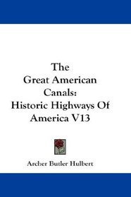 The Great American Canals: Historic Highways Of America V13