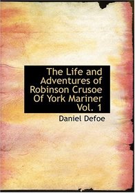 The Life and Adventures of Robinson Crusoe Of York  Mariner  Vol. 1 (Large Print Edition)