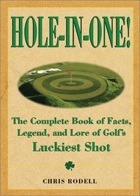 Hole In One! The Complete Book Of Facts, Legend And Lore On Golf's Luckiest Shots