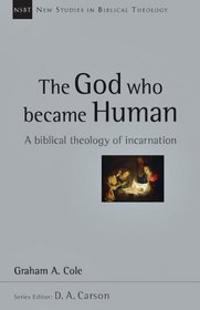 The God Who Became Human: A Biblical Theology of Incarnation (New Studies in Biblical Theology)