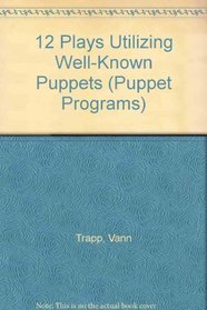 12 Plays Utilizing Well-Known Puppets (Puppet Programs)