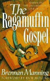 The Ragamuffin Gospel : Good News for the Bedraggled, Beat-Up, and Burnt Out