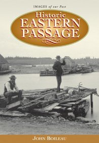 Historic Eastern Passage: Including Imperoyal, Shearwater, South East Passage, Cow Bay, McNab's Island, Lawlor's Island and Devil's Island