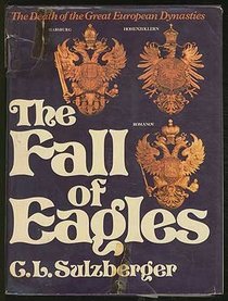 The Fall of Eagles: The Death of the Great European Dynasties. 1848-1918