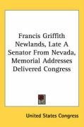 Francis Griffith Newlands, Late A Senator From Nevada, Memorial Addresses Delivered Congress
