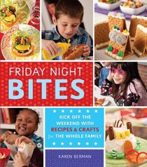 Friday Night Bites: Kick off the Weekend with Recipes and Crafts for the Whole Family