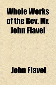 Whole Works of the Rev. Mr. John Flavel