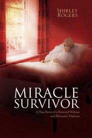 Miracle Survivor: A True Story of a Battered Woman and Domestic Violence